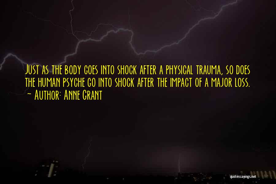 Anne Grant Quotes: Just As The Body Goes Into Shock After A Physical Trauma, So Does The Human Psyche Go Into Shock After