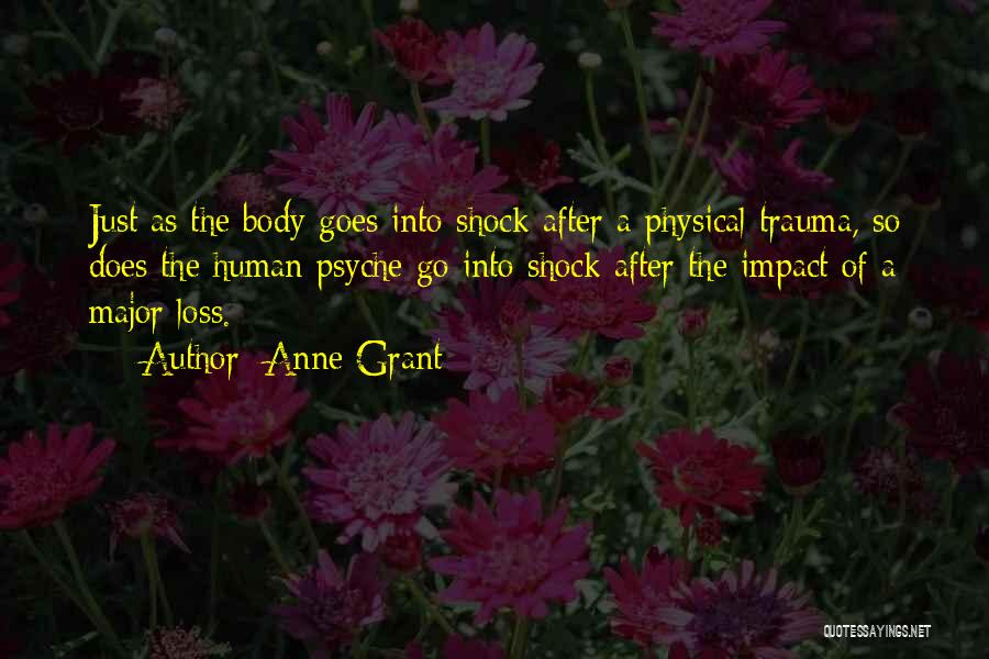 Anne Grant Quotes: Just As The Body Goes Into Shock After A Physical Trauma, So Does The Human Psyche Go Into Shock After