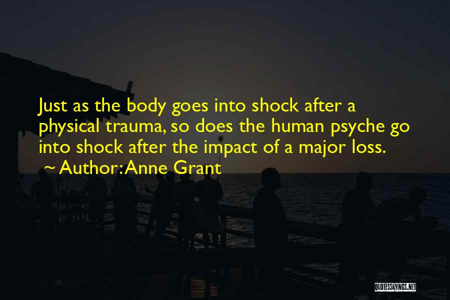 Anne Grant Quotes: Just As The Body Goes Into Shock After A Physical Trauma, So Does The Human Psyche Go Into Shock After