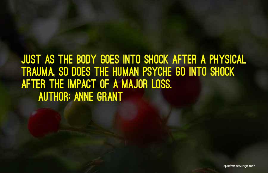 Anne Grant Quotes: Just As The Body Goes Into Shock After A Physical Trauma, So Does The Human Psyche Go Into Shock After