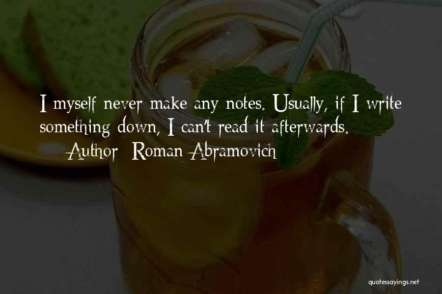 Roman Abramovich Quotes: I Myself Never Make Any Notes. Usually, If I Write Something Down, I Can't Read It Afterwards.