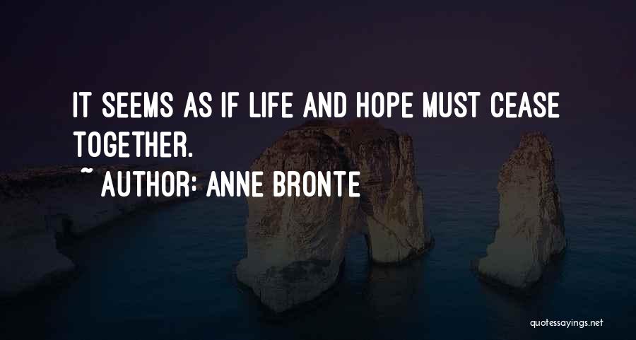 Anne Bronte Quotes: It Seems As If Life And Hope Must Cease Together.