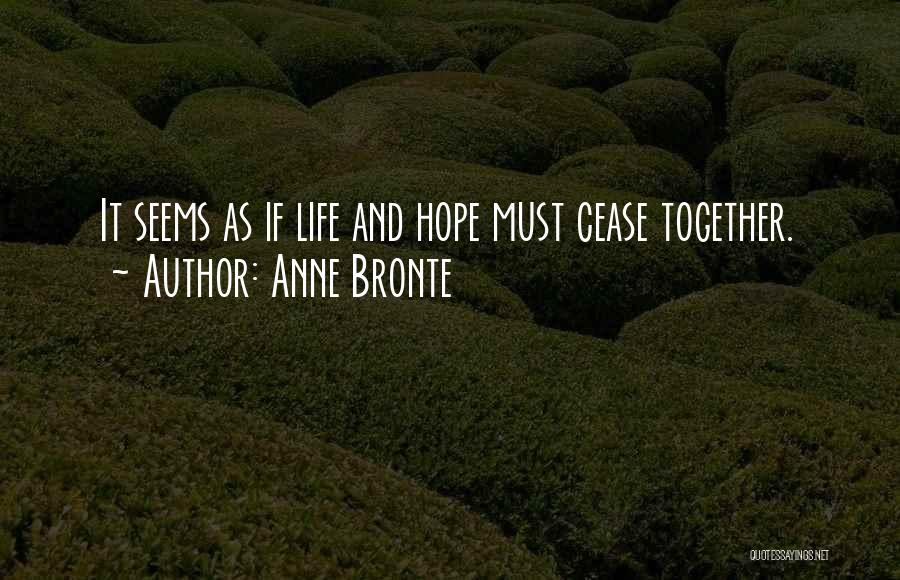 Anne Bronte Quotes: It Seems As If Life And Hope Must Cease Together.