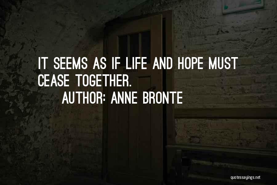 Anne Bronte Quotes: It Seems As If Life And Hope Must Cease Together.