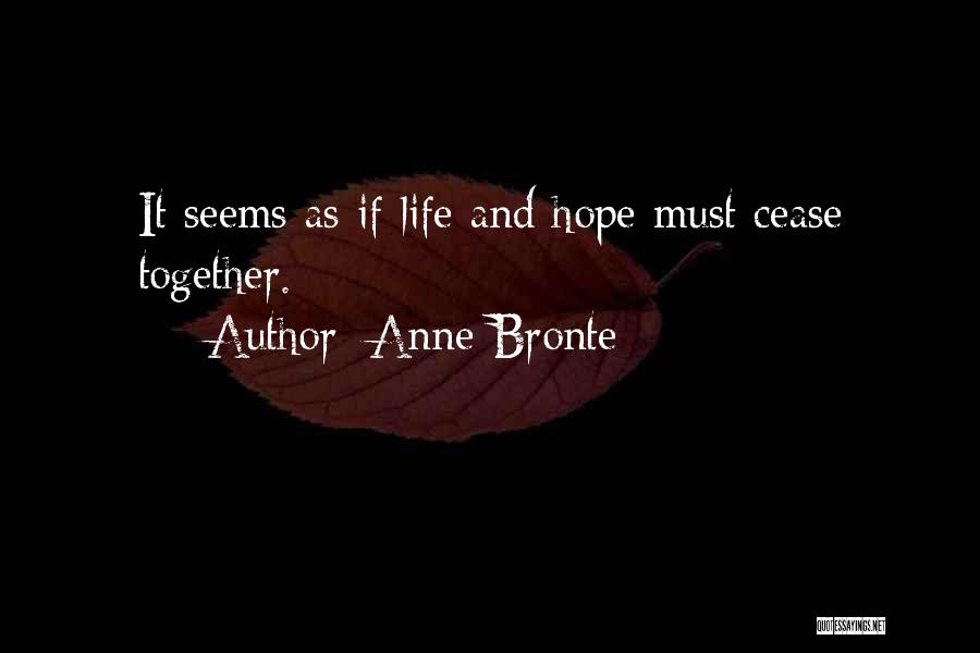 Anne Bronte Quotes: It Seems As If Life And Hope Must Cease Together.