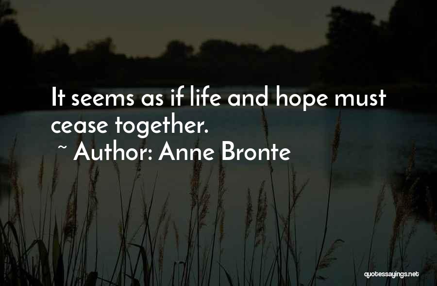 Anne Bronte Quotes: It Seems As If Life And Hope Must Cease Together.