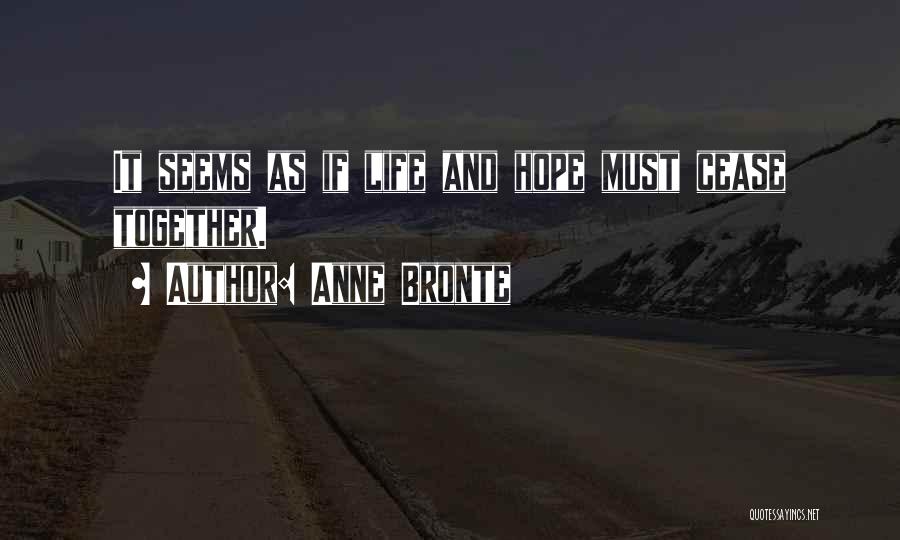 Anne Bronte Quotes: It Seems As If Life And Hope Must Cease Together.