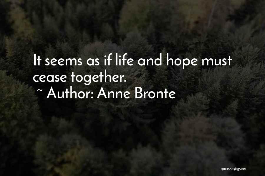 Anne Bronte Quotes: It Seems As If Life And Hope Must Cease Together.