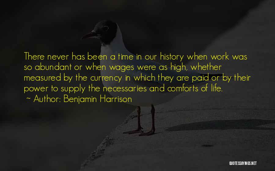 Benjamin Harrison Quotes: There Never Has Been A Time In Our History When Work Was So Abundant Or When Wages Were As High,