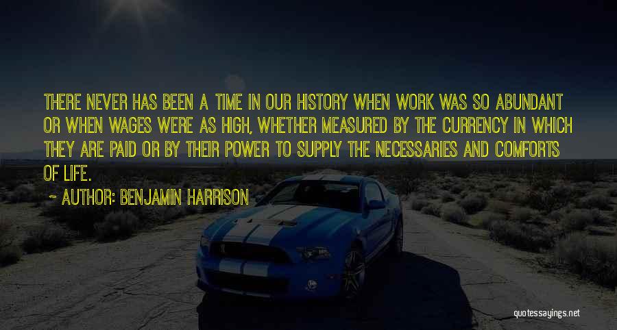 Benjamin Harrison Quotes: There Never Has Been A Time In Our History When Work Was So Abundant Or When Wages Were As High,