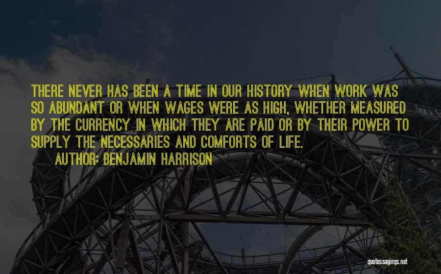 Benjamin Harrison Quotes: There Never Has Been A Time In Our History When Work Was So Abundant Or When Wages Were As High,