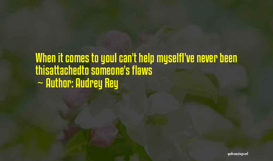 Audrey Rey Quotes: When It Comes To Youi Can't Help Myselfi've Never Been Thisattachedto Someone's Flaws