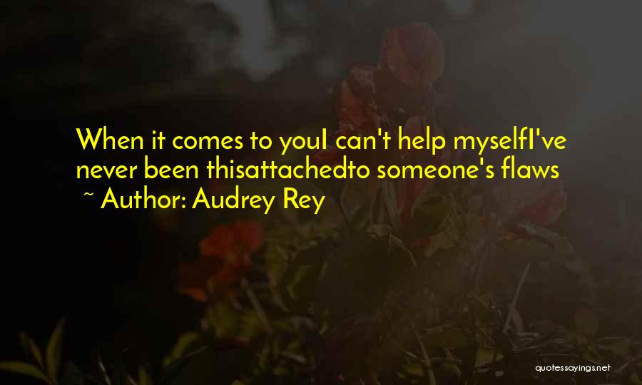 Audrey Rey Quotes: When It Comes To Youi Can't Help Myselfi've Never Been Thisattachedto Someone's Flaws