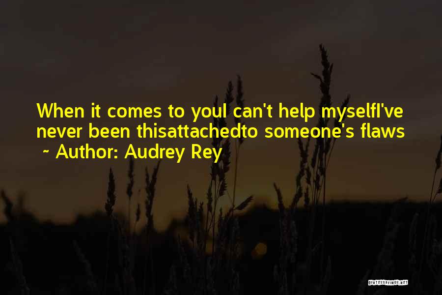 Audrey Rey Quotes: When It Comes To Youi Can't Help Myselfi've Never Been Thisattachedto Someone's Flaws