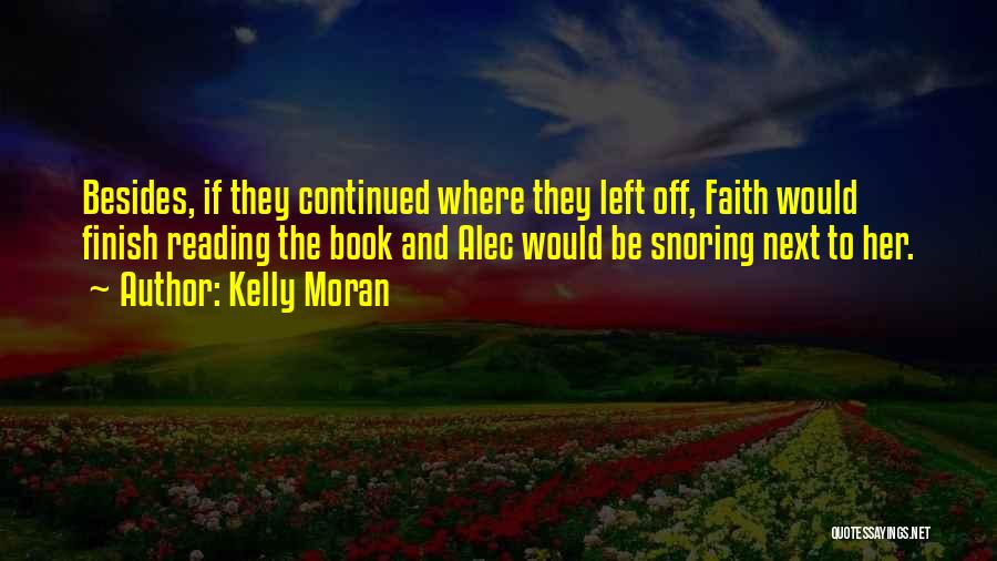 Kelly Moran Quotes: Besides, If They Continued Where They Left Off, Faith Would Finish Reading The Book And Alec Would Be Snoring Next