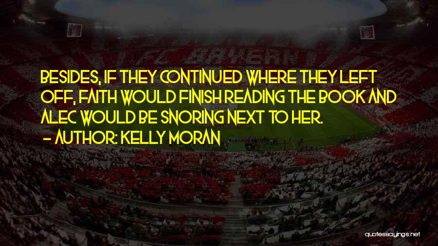 Kelly Moran Quotes: Besides, If They Continued Where They Left Off, Faith Would Finish Reading The Book And Alec Would Be Snoring Next