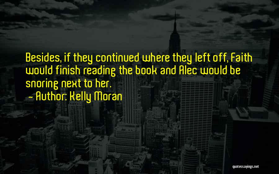 Kelly Moran Quotes: Besides, If They Continued Where They Left Off, Faith Would Finish Reading The Book And Alec Would Be Snoring Next