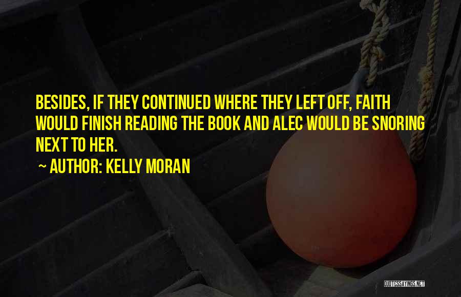 Kelly Moran Quotes: Besides, If They Continued Where They Left Off, Faith Would Finish Reading The Book And Alec Would Be Snoring Next