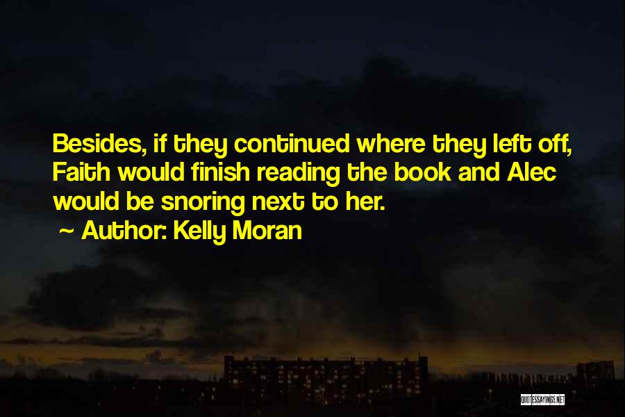 Kelly Moran Quotes: Besides, If They Continued Where They Left Off, Faith Would Finish Reading The Book And Alec Would Be Snoring Next