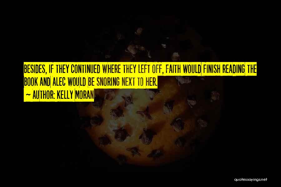 Kelly Moran Quotes: Besides, If They Continued Where They Left Off, Faith Would Finish Reading The Book And Alec Would Be Snoring Next