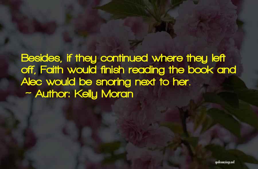 Kelly Moran Quotes: Besides, If They Continued Where They Left Off, Faith Would Finish Reading The Book And Alec Would Be Snoring Next