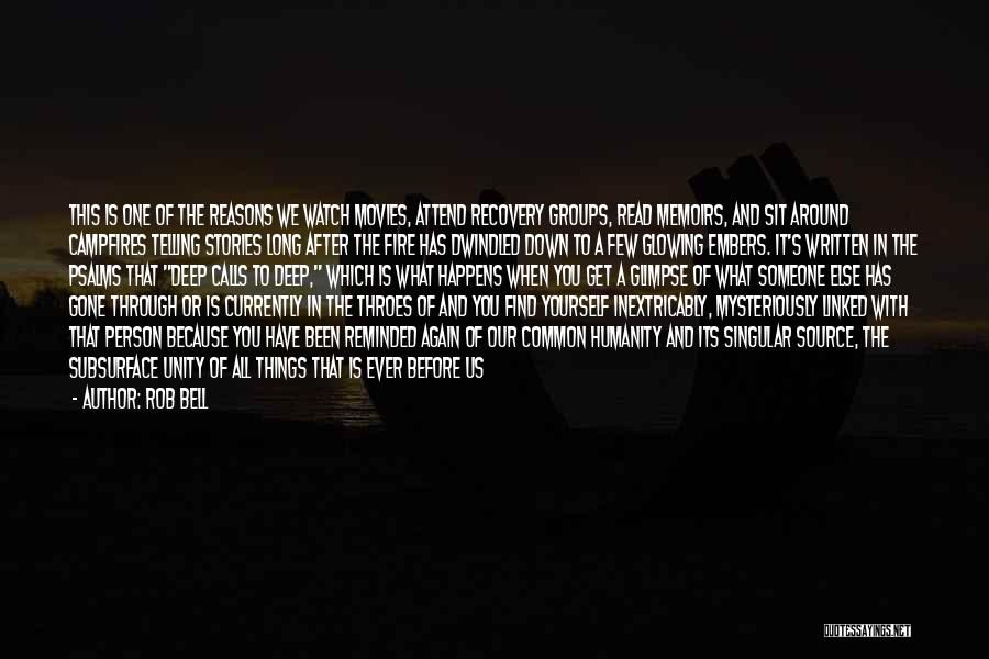 Rob Bell Quotes: This Is One Of The Reasons We Watch Movies, Attend Recovery Groups, Read Memoirs, And Sit Around Campfires Telling Stories