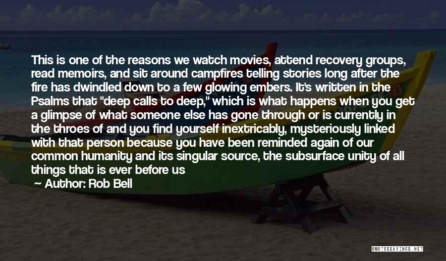 Rob Bell Quotes: This Is One Of The Reasons We Watch Movies, Attend Recovery Groups, Read Memoirs, And Sit Around Campfires Telling Stories