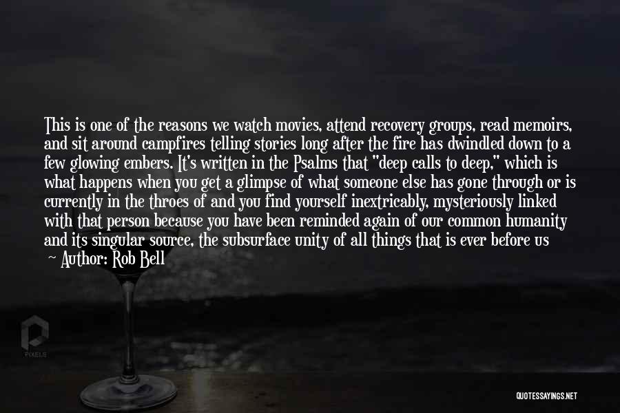 Rob Bell Quotes: This Is One Of The Reasons We Watch Movies, Attend Recovery Groups, Read Memoirs, And Sit Around Campfires Telling Stories