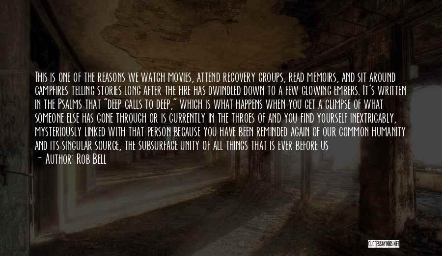 Rob Bell Quotes: This Is One Of The Reasons We Watch Movies, Attend Recovery Groups, Read Memoirs, And Sit Around Campfires Telling Stories