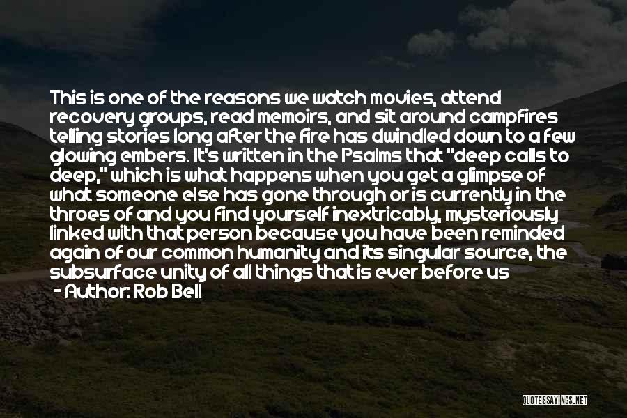 Rob Bell Quotes: This Is One Of The Reasons We Watch Movies, Attend Recovery Groups, Read Memoirs, And Sit Around Campfires Telling Stories