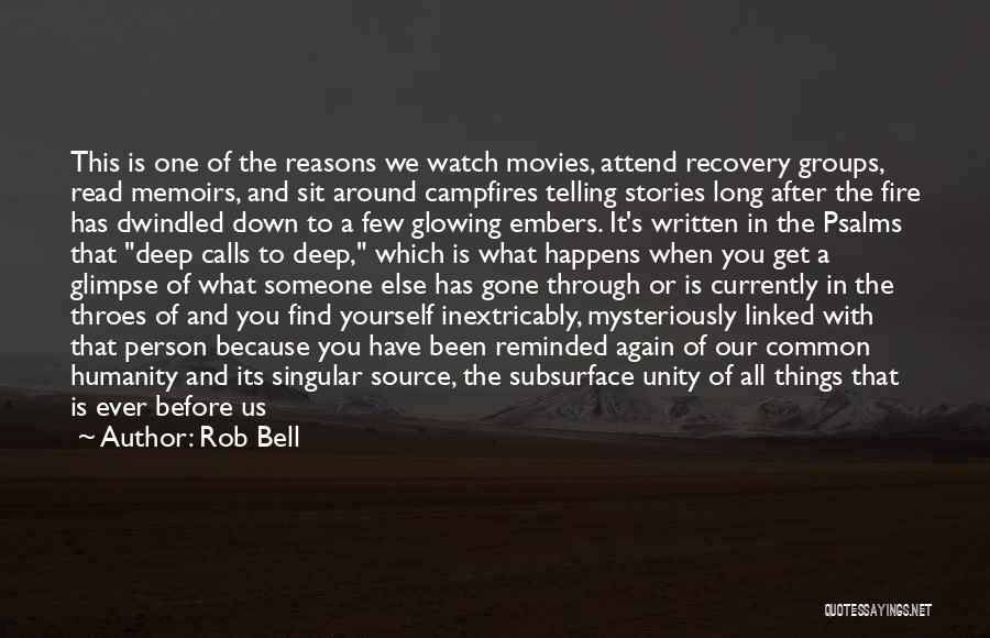 Rob Bell Quotes: This Is One Of The Reasons We Watch Movies, Attend Recovery Groups, Read Memoirs, And Sit Around Campfires Telling Stories