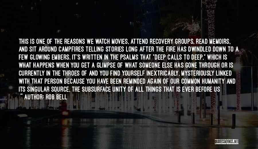 Rob Bell Quotes: This Is One Of The Reasons We Watch Movies, Attend Recovery Groups, Read Memoirs, And Sit Around Campfires Telling Stories