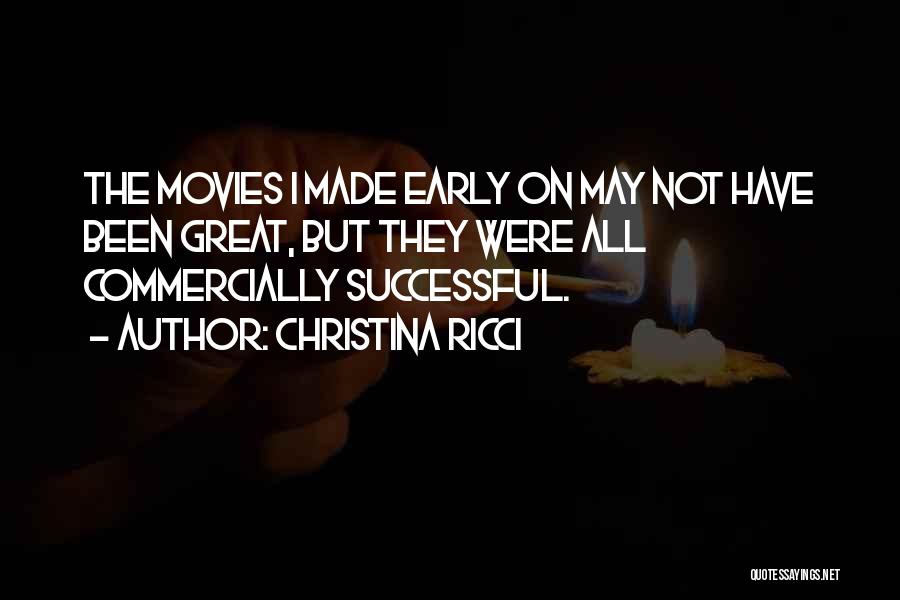 Christina Ricci Quotes: The Movies I Made Early On May Not Have Been Great, But They Were All Commercially Successful.