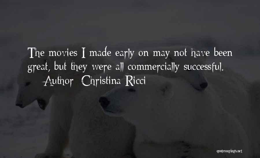 Christina Ricci Quotes: The Movies I Made Early On May Not Have Been Great, But They Were All Commercially Successful.