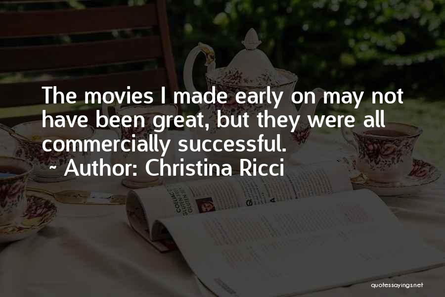 Christina Ricci Quotes: The Movies I Made Early On May Not Have Been Great, But They Were All Commercially Successful.