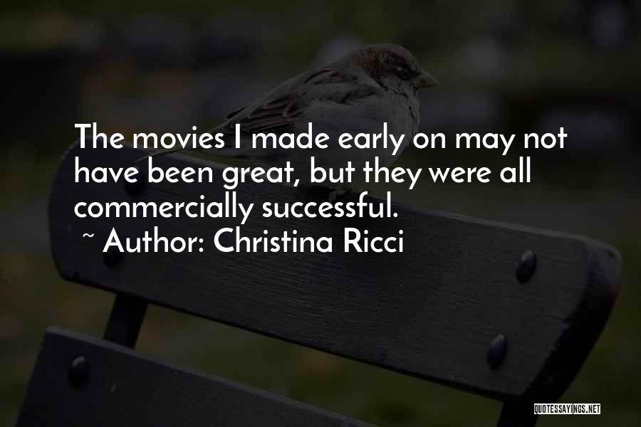 Christina Ricci Quotes: The Movies I Made Early On May Not Have Been Great, But They Were All Commercially Successful.