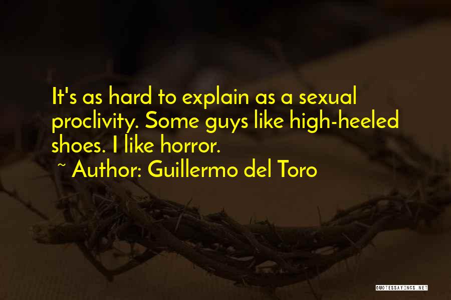 Guillermo Del Toro Quotes: It's As Hard To Explain As A Sexual Proclivity. Some Guys Like High-heeled Shoes. I Like Horror.