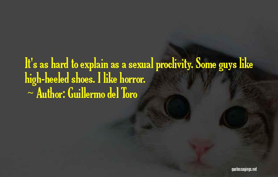 Guillermo Del Toro Quotes: It's As Hard To Explain As A Sexual Proclivity. Some Guys Like High-heeled Shoes. I Like Horror.