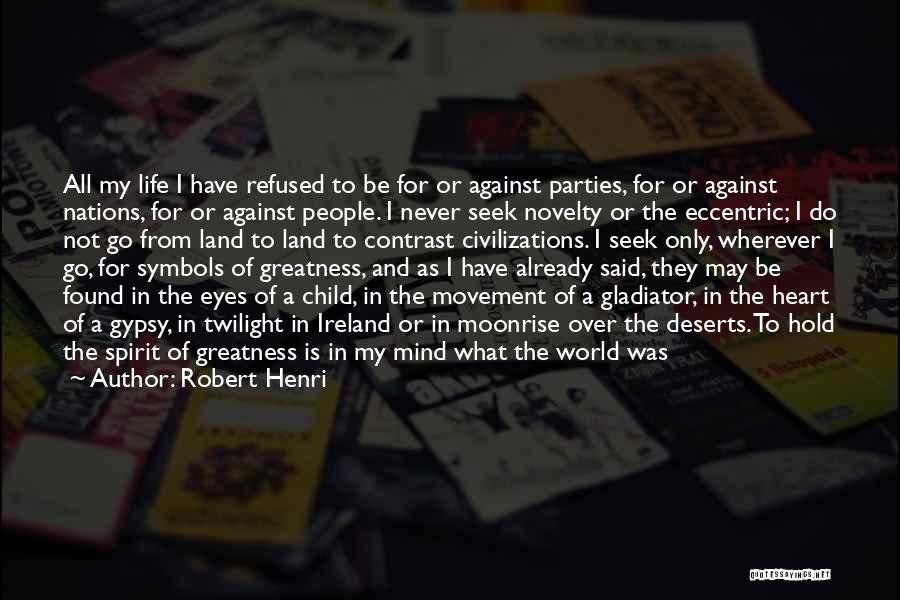 Robert Henri Quotes: All My Life I Have Refused To Be For Or Against Parties, For Or Against Nations, For Or Against People.