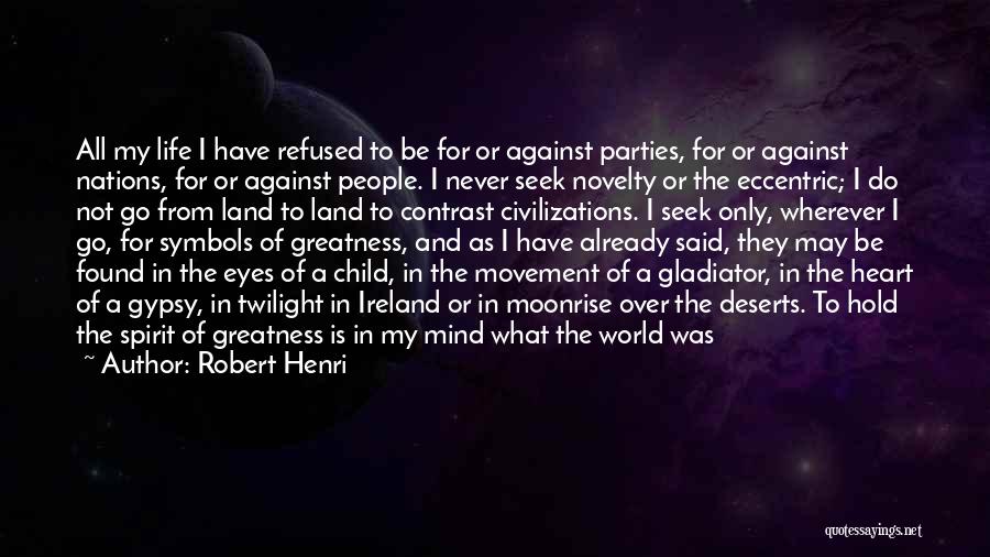 Robert Henri Quotes: All My Life I Have Refused To Be For Or Against Parties, For Or Against Nations, For Or Against People.