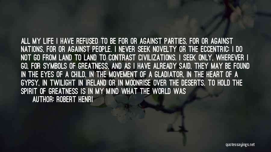 Robert Henri Quotes: All My Life I Have Refused To Be For Or Against Parties, For Or Against Nations, For Or Against People.