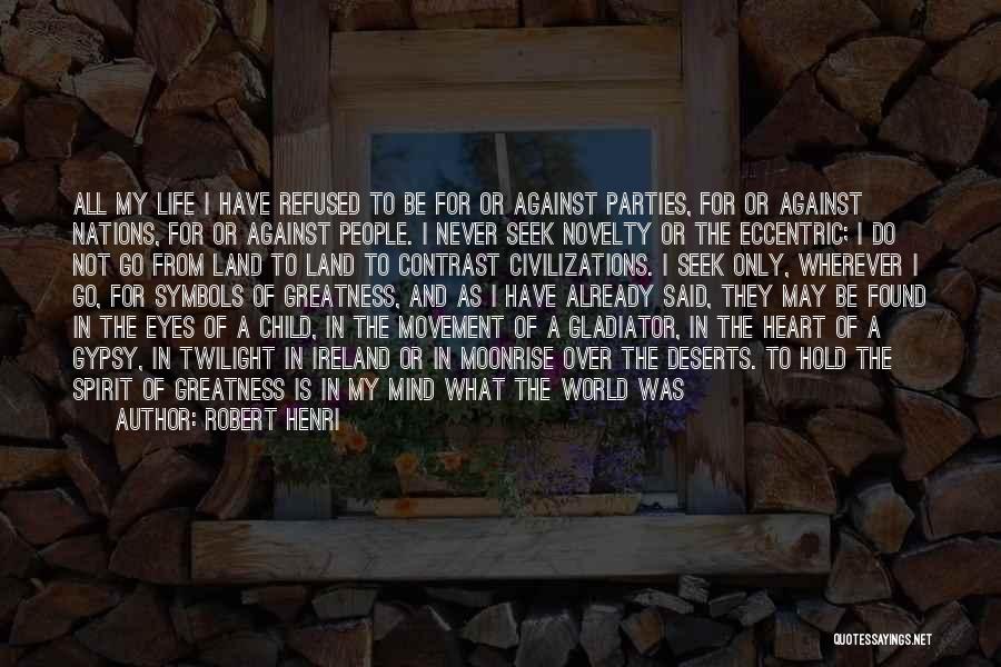 Robert Henri Quotes: All My Life I Have Refused To Be For Or Against Parties, For Or Against Nations, For Or Against People.