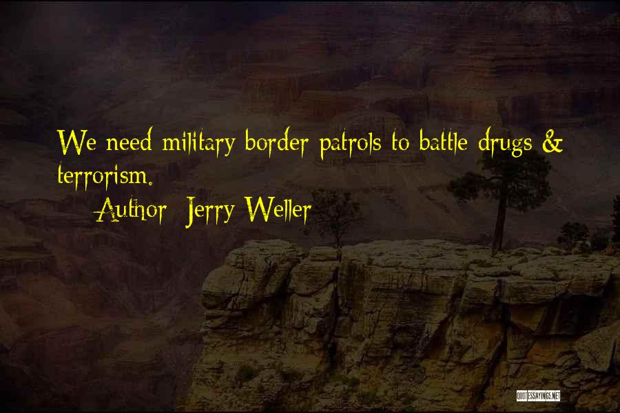Jerry Weller Quotes: We Need Military Border Patrols To Battle Drugs & Terrorism.