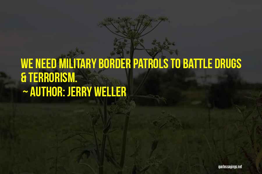Jerry Weller Quotes: We Need Military Border Patrols To Battle Drugs & Terrorism.