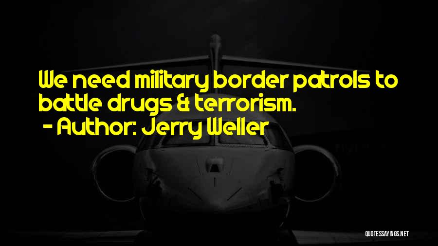 Jerry Weller Quotes: We Need Military Border Patrols To Battle Drugs & Terrorism.