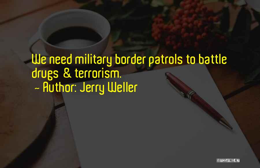 Jerry Weller Quotes: We Need Military Border Patrols To Battle Drugs & Terrorism.