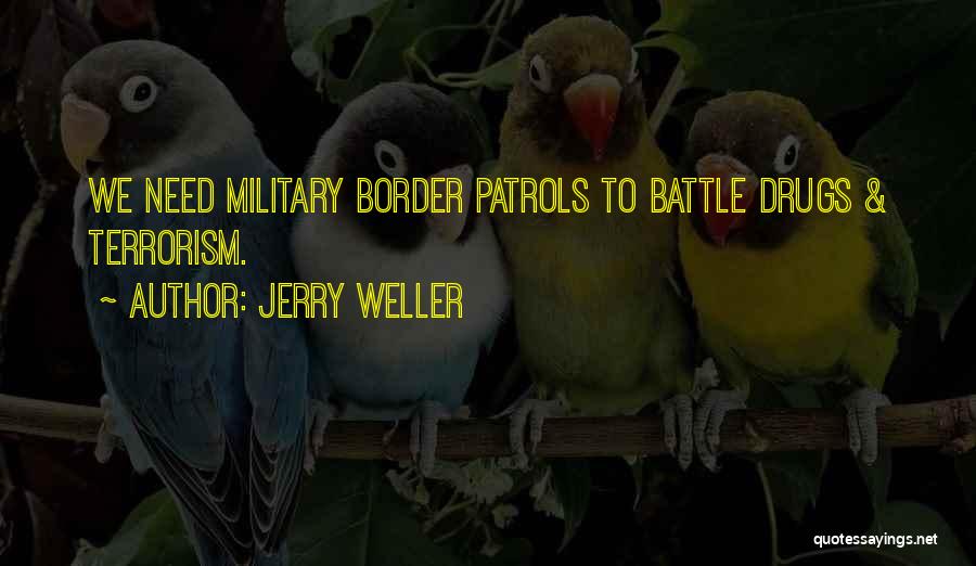 Jerry Weller Quotes: We Need Military Border Patrols To Battle Drugs & Terrorism.