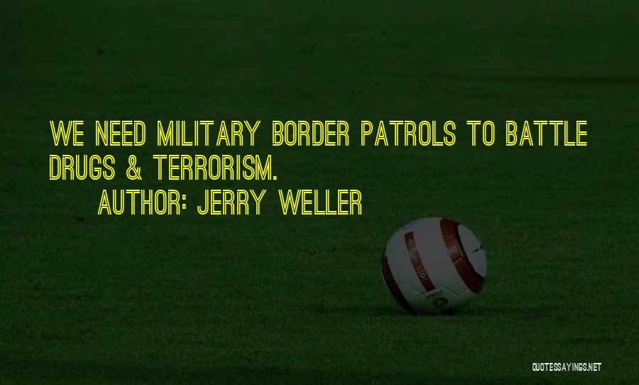 Jerry Weller Quotes: We Need Military Border Patrols To Battle Drugs & Terrorism.