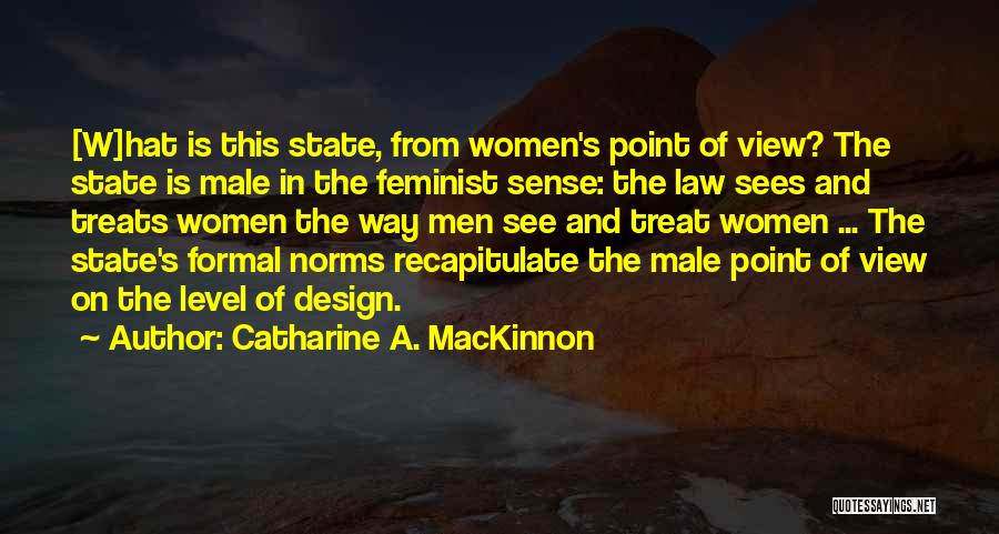 Catharine A. MacKinnon Quotes: [w]hat Is This State, From Women's Point Of View? The State Is Male In The Feminist Sense: The Law Sees