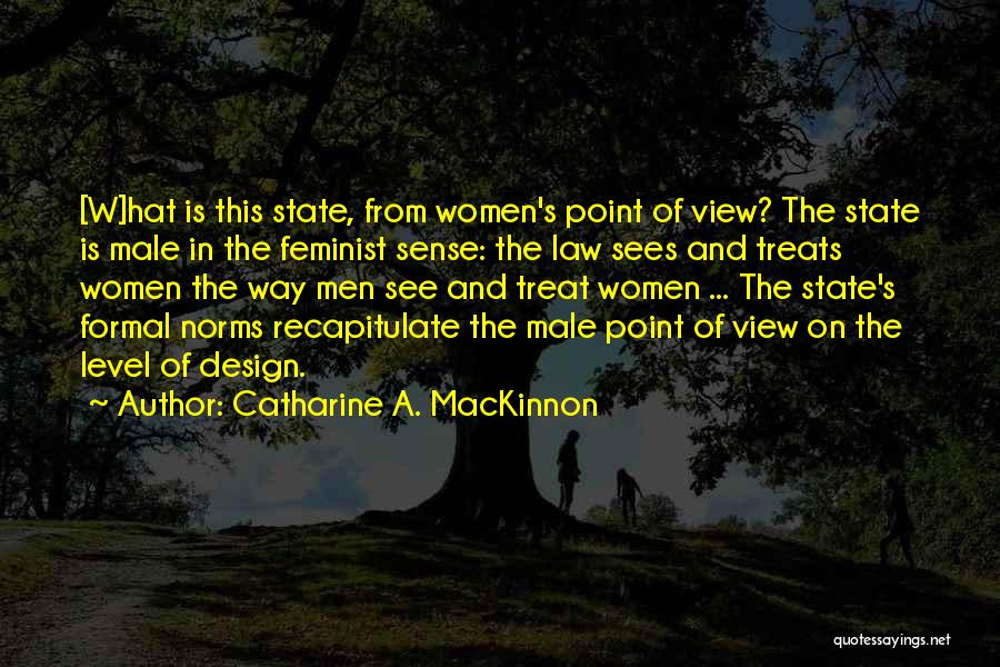 Catharine A. MacKinnon Quotes: [w]hat Is This State, From Women's Point Of View? The State Is Male In The Feminist Sense: The Law Sees